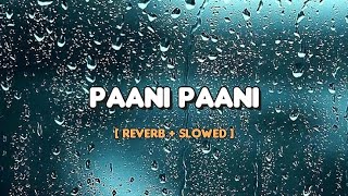 Paani Paani Lofi [ Reverb + Slowed ]