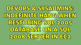DevOps & SysAdmins: Indefinite hang when restoring SQL 2005 database on a SQL 2008 server in EC2