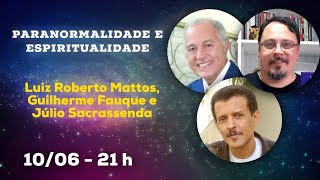 Paranormalidade e Espiritualidade com Luiz Roberto Mattos, Guilherme Fauque e Júlio Sacrassenda