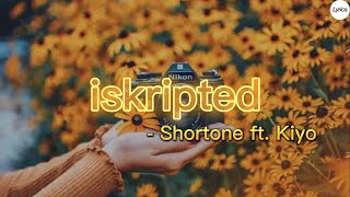 Iskripted - shortone ft. kiyo | Lyrics