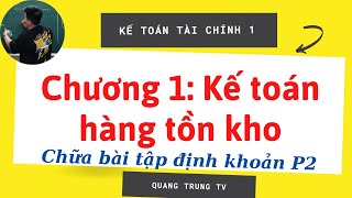 KTTC1 chương 1: Kế toán hàng tồn kho chữa bài tập định khoản phần 2 (siêu dễ hiểu) ♥️ Quang Trung TV