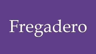 How To Pronounce ''Fregadero'' (Sink) Correctly in Spanish