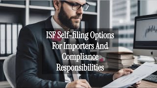 ISF Self-filing Options For Importers And Compliance Responsibilities