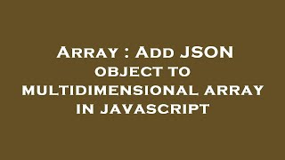 Array : Add JSON object to multidimensional array in javascript