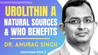 Urolithin A - Natural Sources & Who Benefits | Dr Anurag Singh Interview Series Ep 2