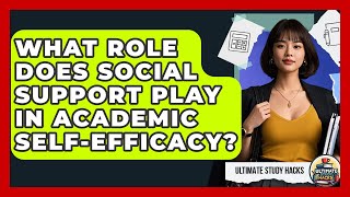 What Role Does Social Support Play In Academic Self-Efficacy? - Ultimate Study Hacks