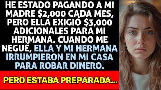 Pagaba $2,000 a Mi Madre Cada Mes, pero Exigió $3,000 Más y Entró a Robar con Mi Hermana