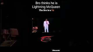 Bro thinks he is Lightning McQueen