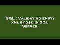 SQL : Validating empty xml by xsd in SQL Server