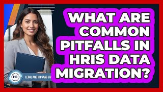 What Are Common Pitfalls In HRIS Data Migration?