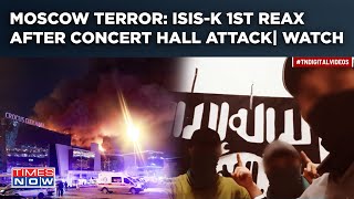 Moscow Terror: ISIS-K 1st Reaction After Concert Hall Attack In Which Over 150 Were Killed| Watch