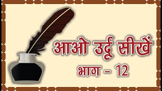 आओ उर्दू सीखें | भाग - 12 | उत्तर प्रदेश उर्दू अकादमी