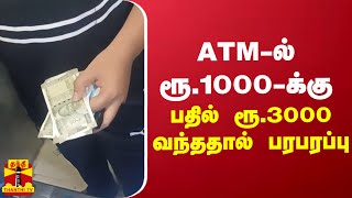 ATM-ல் ரூ.1,000-க்கு பதில் ரூ.3,000 வந்ததால் பரபரப்பு