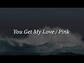 Pink - You Get My Love (Lyrics)