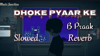 Dhoke Pyar Ke Dhoke | Slowed+Reverb | Lofi | B Praak | Rochak Kohli | MUSIC JUNCTION | LOFI MIX