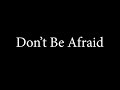 11 Don't Be Afraid: (song)