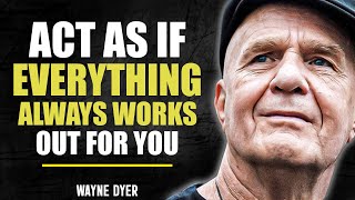 Act As If Everything Always Works Out for You - Wayne Dyer Motivational Speech