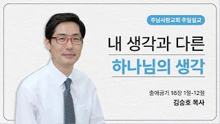 240714  내 생각과 다른 하나님의 생각   #주님사랑교회밀양 #김승호목사 #영남신대교수