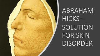 Abraham Hicks PowerPill ~ Why hasnt her skin disorder answer arrived