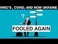 FOOLED AGAIN - WMD'S, COVID, AND NOW UKRAINE