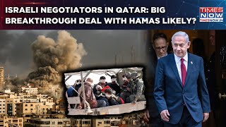 IDF-Hamas Big Breakthrough Deal Likely As Negotiators Reach Qatar? Netanyahu's Green Signals Talks?