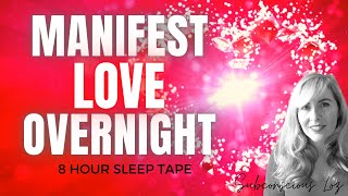 MANIFEST LOVE While You SLEEP (8 Hour Sleep Affirmations...Manifest A Specific Person Overnight)