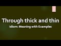 Idiom: Through thick and thin Meaning and Example Sentences