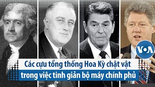 Các cựu tổng thống Hoa Kỳ chật vật trong việc tinh giản bộ máy chính phủ | VOA Tiếng Việt