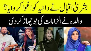 Dania Shah mother accused Bushra Iqbal of kidnapping her daughter