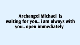 🧾Archangel Michael  is waiting for you.. i am always with you.. open immediately