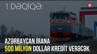 1DƏQİQƏ: Azərbaycan İrana 500 milyon dollarlıq kredit verəcək