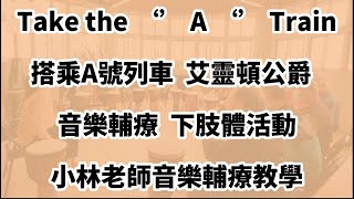 Take The A Train 搭乘A班列車 音樂輔療 樂齡 銀髮｜下肢體活動 愛您到老音樂輔療寶典二｜小林老師樂齡音樂輔療教學 @vickylin