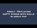 Array : Replacing empty string with nulls in array php