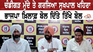 Chandigarh ਮੁੱਦੇ ਤੇ ਗਰਜਿਆ Sukhpal Khaira, BJP ਖਿਲਾਫ ਬੋਲ ਦਿੱਤੇ ਤਿੱਖੇ ਬੋਲ |