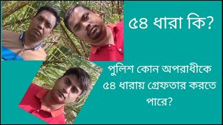 #৫৪ ধারা কি?পুলিশ কোন অপরাধীকে ৫৪ ধারায় গ্রেফতারকরতে পারে?#শুভরাড়া