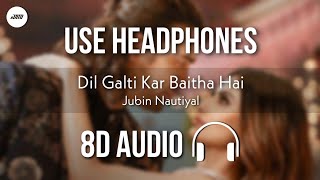 Dil Galti Kar Baitha Hai (8D AUDIO) - Meet Bros Ft. Jubin Nautiyal | Mouni Roy | HQ