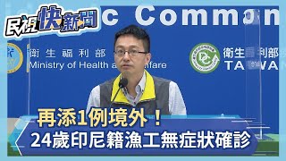 快新聞／再添1境外！ 印尼籍漁工無症狀確診 為案1005接觸者－民視新聞