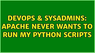 DevOps & SysAdmins: Apache never wants to run my python scripts (3 Solutions!!)