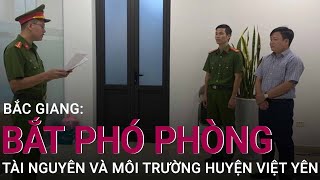 Bắc Giang: Bắt Phó phòng Tài nguyên và Môi trường huyện Việt Yên | VTC Now