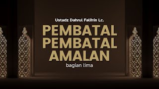 🔴 LIVE | 📚 PEMBATAL - PEMBATAL AMALAN #5 | Ustadz Dahrul Falihin, Lc.