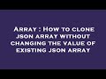 Array : How to clone json array without changing the value of existing json array