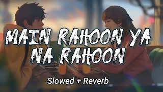 Main Rahoon Ya Na Rahoon [ Slowed+Reverb] - Armaan Malik | SOFT Tune