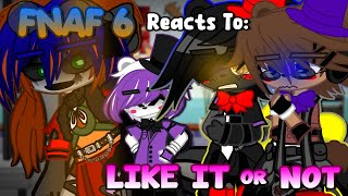 FNaF 6 Reacts To “LIKE IT OR NOT” | Reaction | Gacha Club/Plus