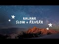 kalank slowed reverb arijit singh shilpa rao @ankitasheart