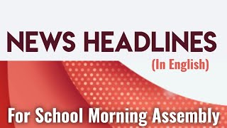 News headlines in english for School Morning Assembly