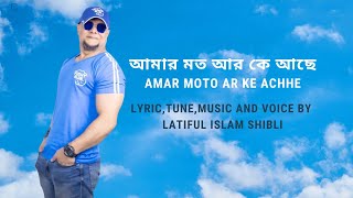 আমার মত আর কে আছে || Amar Moto Ar Ke Achhe  || Lyrical Video by Latiful Islam Shibli