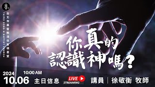 20241006頌恩堂主日歡慶 10:00 AM ｜徐敬衡  牧師｜你真的認識神嗎？