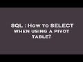 SQL : How to SELECT when using a pivot table?