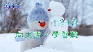 【清晨甘露】向主說，學習聽