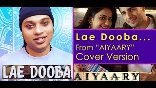 Lae Dooba - Aiyaary | Sidharth Malhotra, Rakul Preet | Manoj Muntashir | Cover Version